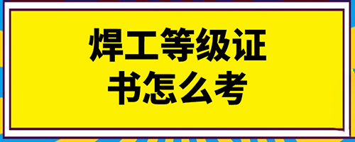 焊工等级证书怎么考.jpeg